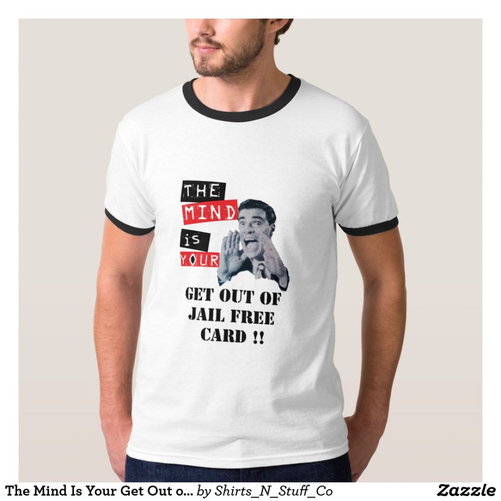The Mind Is Your Get Out Of Jail Free Card T Shirt | International | Get Out Of Jail Free Card Printable